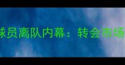 重磅巴塞罗那核心球员离队内幕转会市场暗战与球员命运转折