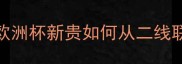 Sahin足球技术全欧洲杯新贵如何从二线联赛逆袭五大豪门