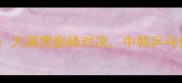张继科VS李尚洙大满贯巅峰对决中韩乒乓传奇的世纪碰撞