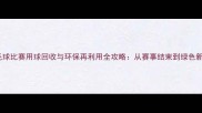 羽毛球比赛用球回收与环保再利用全攻略从赛事结束到绿色新生