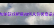GBALE球员深度加纳篮球新星如何从贫民窟逆袭成NBAhopeful