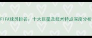 FIFA球员排名十大巨星及技术特点深度分析