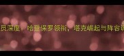 火箭赛季球员深度哈登保罗领衔塔克崛起与阵容调整全回顾