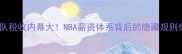 休斯顿火箭队税收内幕大NBA薪资体系背后的隐藏规则你了解多少