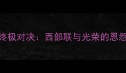 赛季西部联赛季后赛终极对决西部联与光荣的恩怨情仇与冠军争夺战全