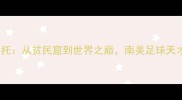 巴西球员罗伯托从贫民窟到世界之巅南美足球天才的逆袭之路