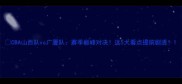 CBA山西队vs广厦队赛季巅峰对决这5大看点提前剧透