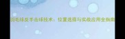 羽毛球反手击球技术位置选择与实战应用全指南