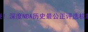 赛季球员票选MVP揭晓深度NBA历史最公正评选机制与候选人成长密码