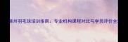 漳州羽毛球培训指南专业机构课程对比与学员评价全