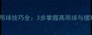 乒乓球吊球技巧全3步掌握高吊球与摆短技术
