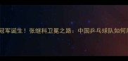 巴黎奥运会乒乓球男单冠军诞生张继科卫冕之路中国乒乓球队如何用乒乓外交延续传奇