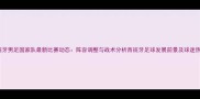 西班牙男足国家队最新比赛动态阵容调整与战术分析西班牙足球发展前景及球迷热议