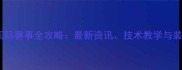 羽毛球国际赛事全攻略最新资讯技术教学与装备推荐