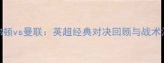 埃弗顿vs曼联英超经典对决回顾与战术深度