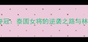 亚运会羽毛球女团夺冠泰国女将的逆袭之路与林丹的传奇教练生涯