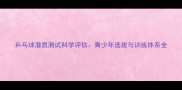 乒乓球潜质测试科学评估青少年选拔与训练体系全