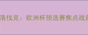 英格兰vs斯洛伐克欧洲杯预选赛焦点战前瞻与深度